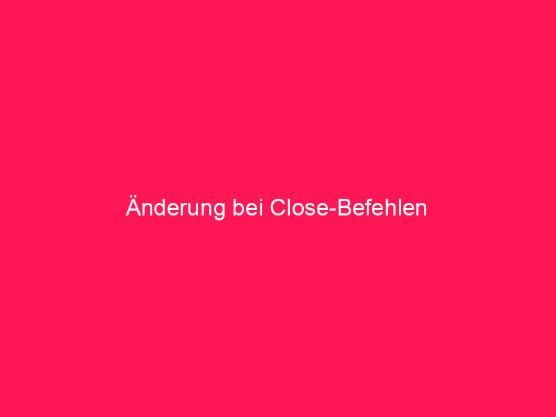 Änderung bei Close-Befehlen | conzept 16