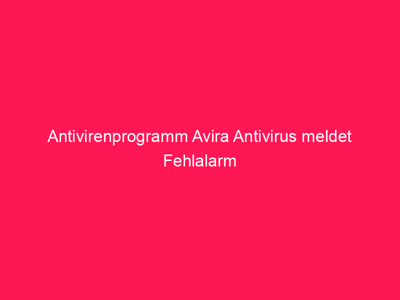 Antivirenprogramm Avira Antivirus meldet Fehlalarm | conzept 16 Blog