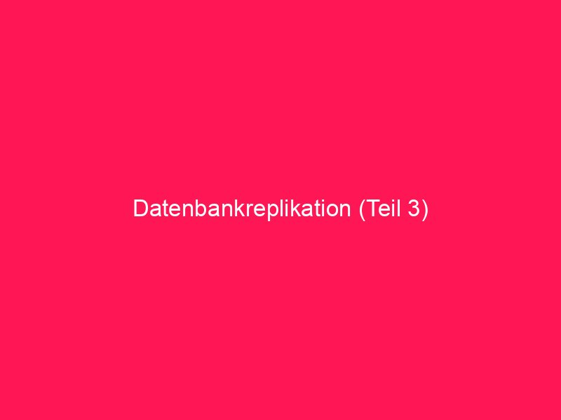 Datenbankreplikation (Teil 3) | conzept 16 Blog
