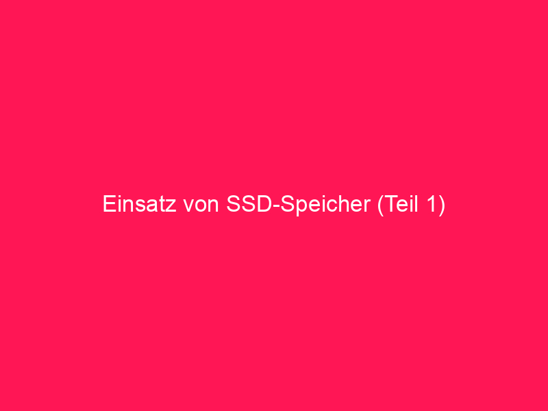 Einsatz von SSD-Speicher (Teil 1) | conzept 16 Blog
