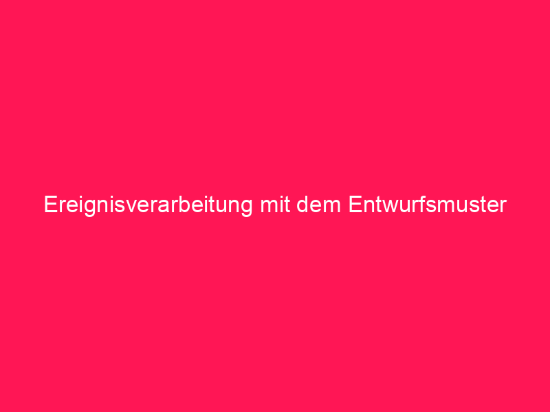 Ereignisverarbeitung mit dem Entwurfsmuster Observer | conzept 16 Blog