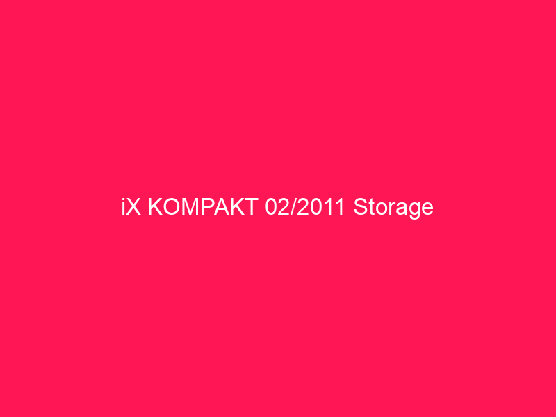 iX KOMPAKT 02/2011 Storage | conzept 16 Blog