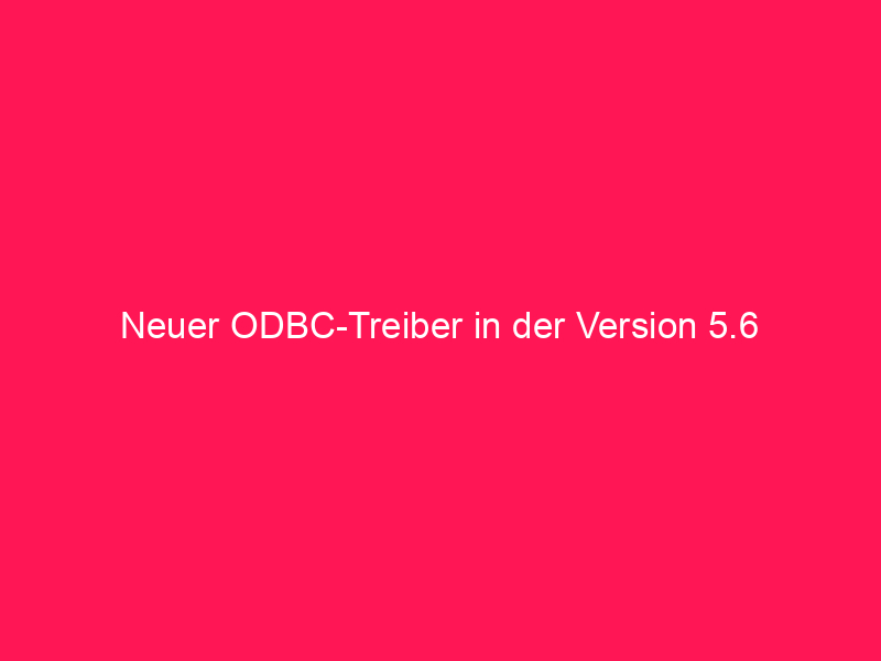 Neuer ODBC-Treiber in der Version 5.6 | conzept 16 Blog