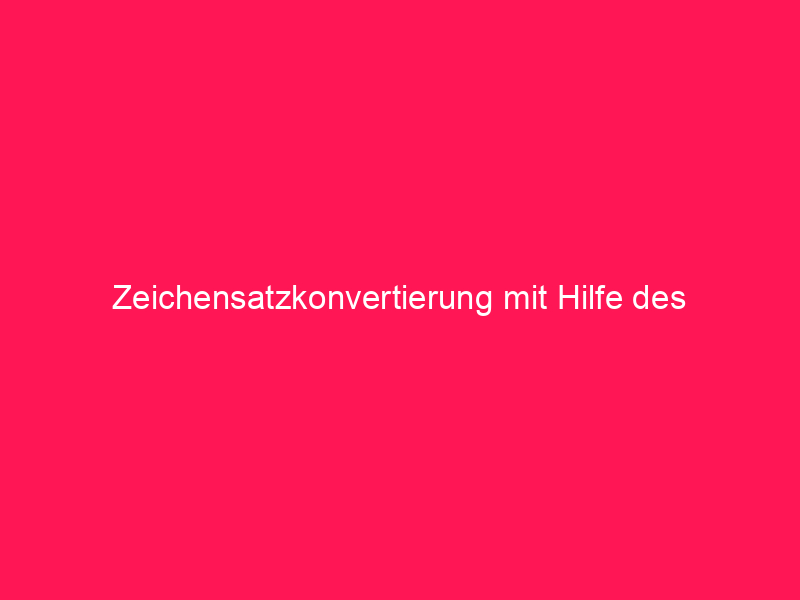 Zeichensatzkonvertierung mit Hilfe des Memory-Objekts | conzept 16 Blog